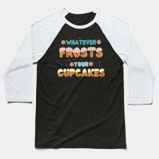 Whatever frosts your cupcakes Baseball T-Shirt